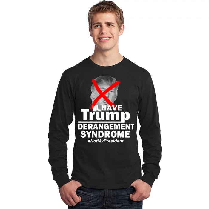 I Have Trump Derangement Syndrome #NotMyPresident Tall Long Sleeve T-Shirt