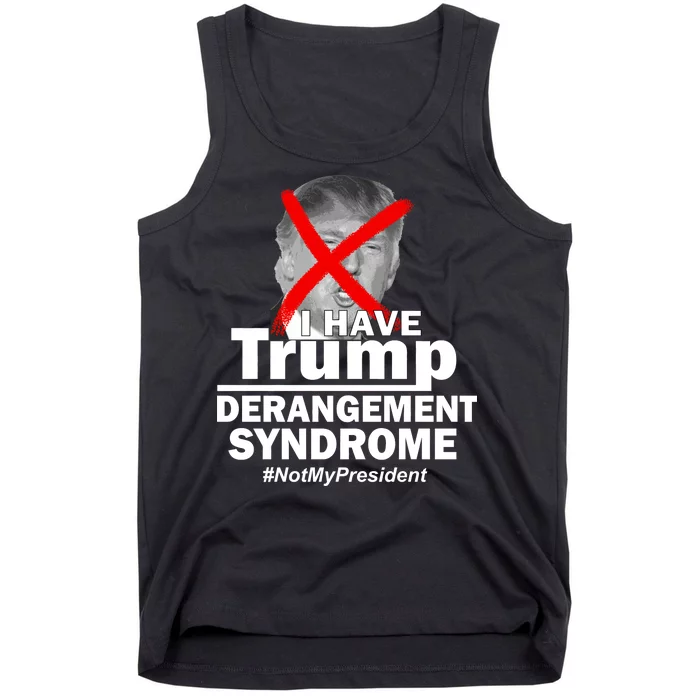 I Have Trump Derangement Syndrome #NotMyPresident Tank Top