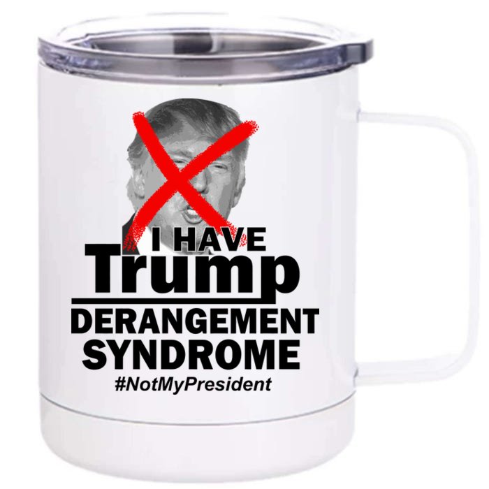 I Have Trump Derangement Syndrome #NotMyPresident Front & Back 12oz Stainless Steel Tumbler Cup