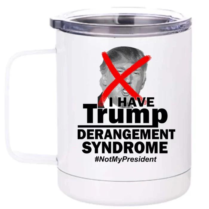 I Have Trump Derangement Syndrome #NotMyPresident Front & Back 12oz Stainless Steel Tumbler Cup