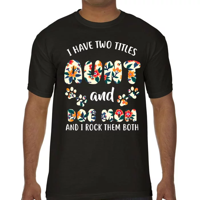 I Have Two Titles Aunt And Dog Mom Comfort Colors T-Shirt