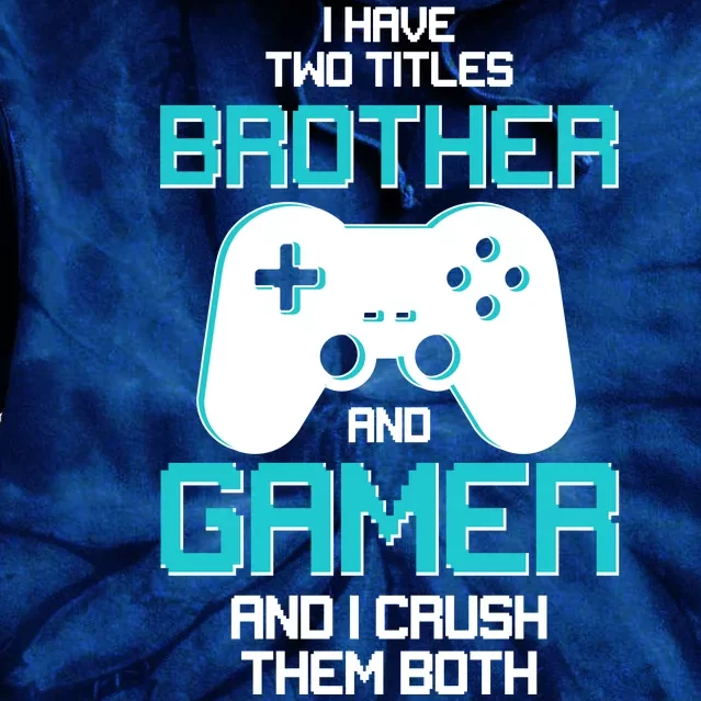 I Have Two Titles Brother Gamer And I Crush Them Both Tie Dye Hoodie