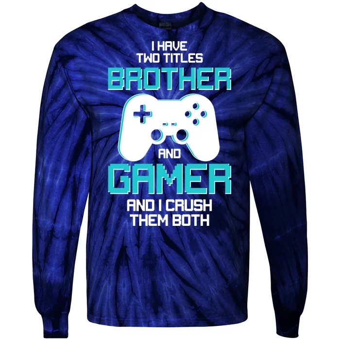 I Have Two Titles Brother Gamer And I Crush Them Both Tie-Dye Long Sleeve Shirt