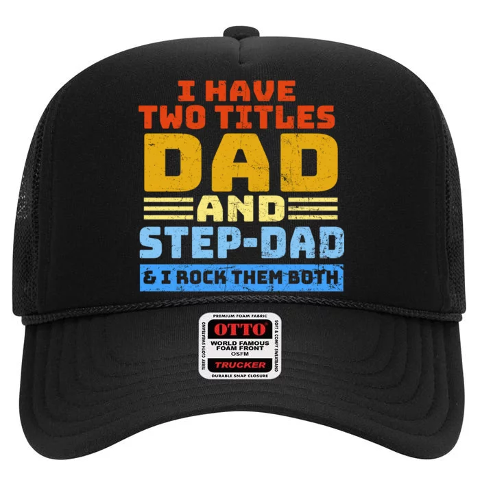 I Have Two Titles Dad & Step-Dad Rock Them Both High Crown Mesh Trucker Hat