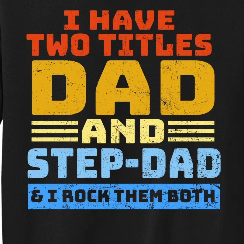 I Have Two Titles Dad & Step-Dad Rock Them Both Tall Sweatshirt