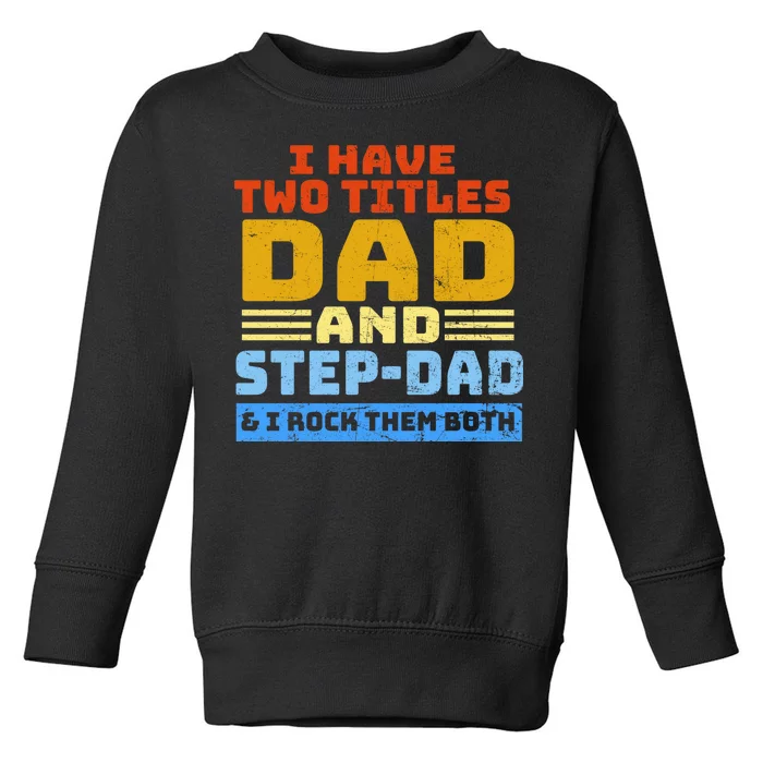 I Have Two Titles Dad & Step-Dad Rock Them Both Toddler Sweatshirt