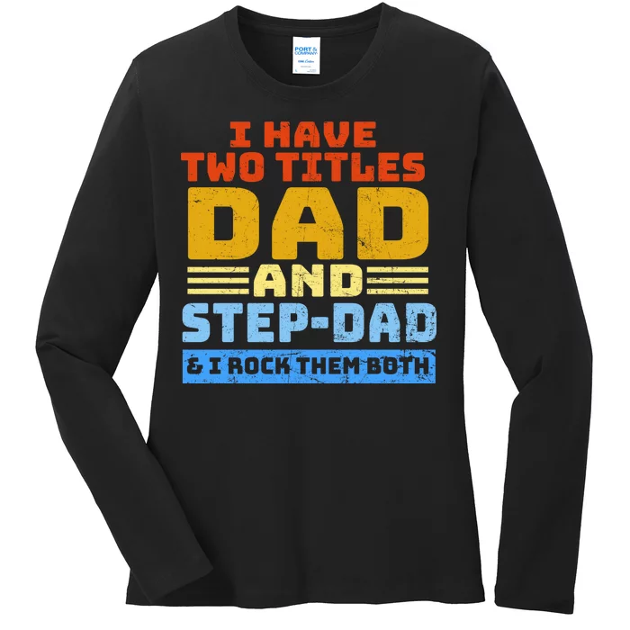 I Have Two Titles Dad & Step-Dad Rock Them Both Ladies Long Sleeve Shirt