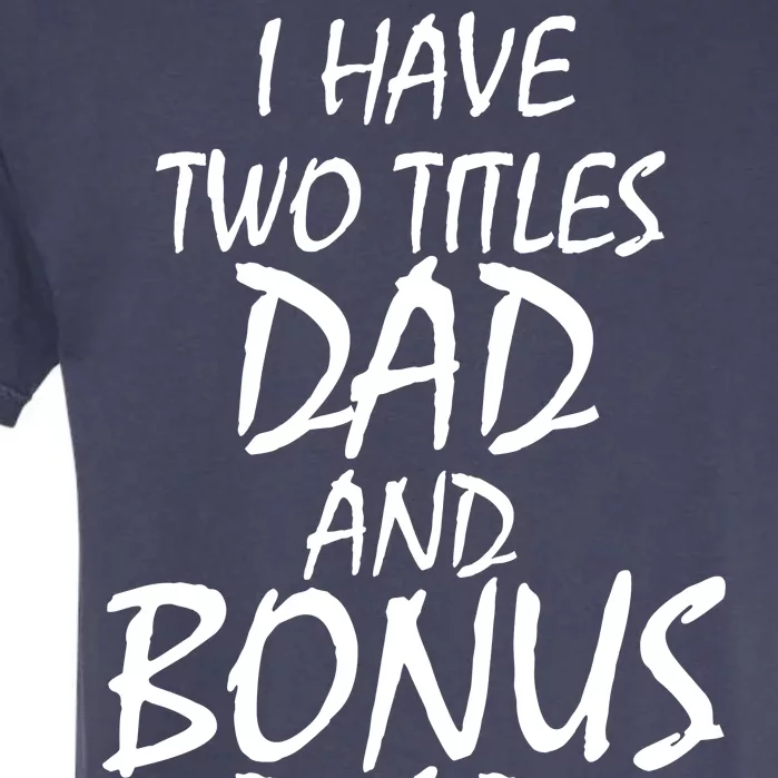 I Have Two Titles Dad And Bonus Dad I Rock Them Both Garment-Dyed Heavyweight T-Shirt