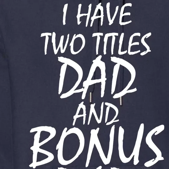 I Have Two Titles Dad And Bonus Dad I Rock Them Both Premium Hoodie