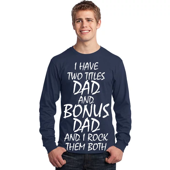 I Have Two Titles Dad And Bonus Dad I Rock Them Both Tall Long Sleeve T-Shirt