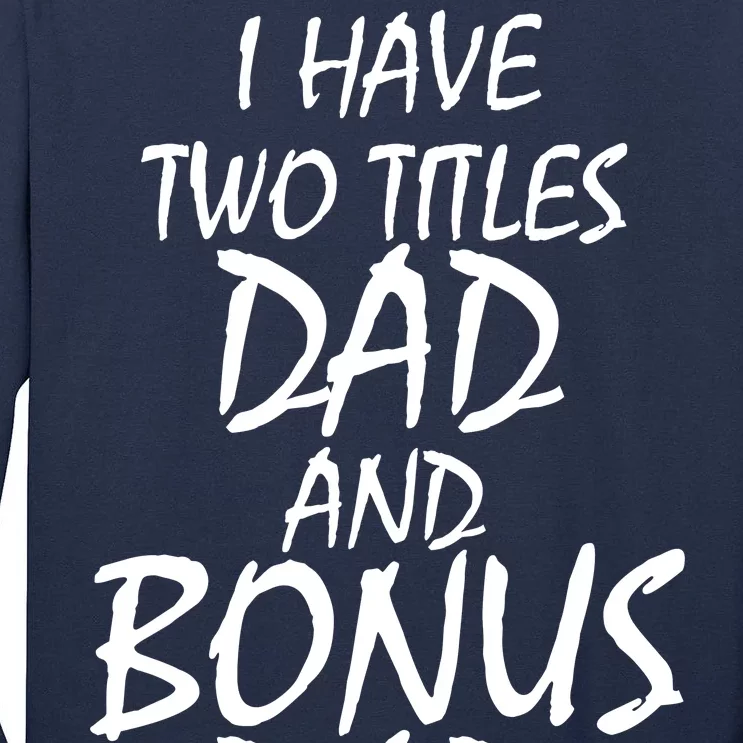 I Have Two Titles Dad And Bonus Dad I Rock Them Both Tall Long Sleeve T-Shirt