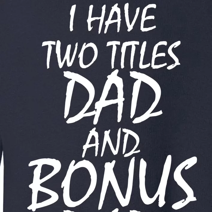 I Have Two Titles Dad And Bonus Dad I Rock Them Both Toddler Sweatshirt