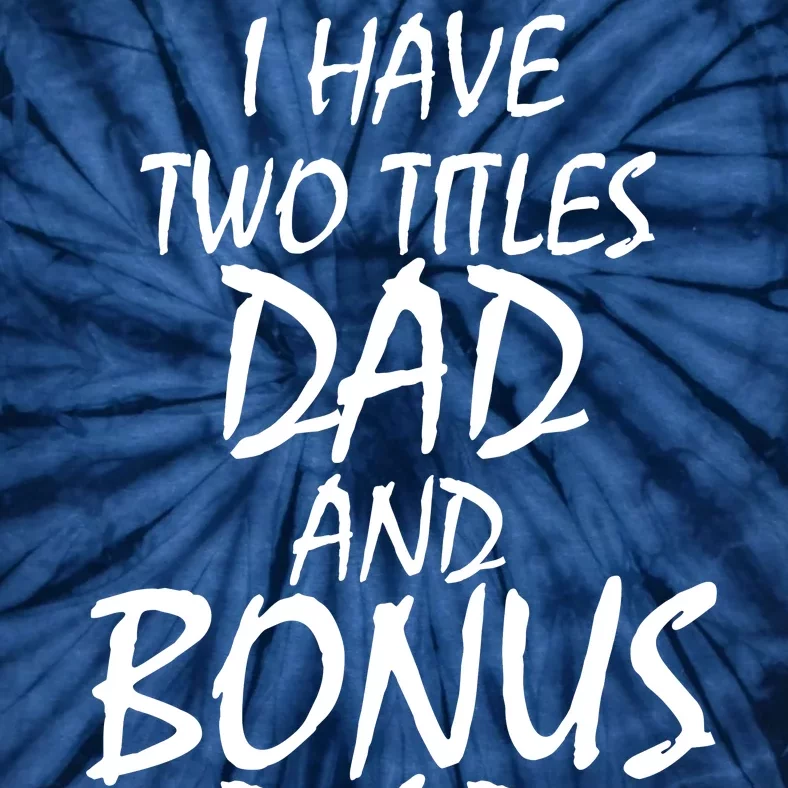 I Have Two Titles Dad And Bonus Dad I Rock Them Both Tie-Dye T-Shirt