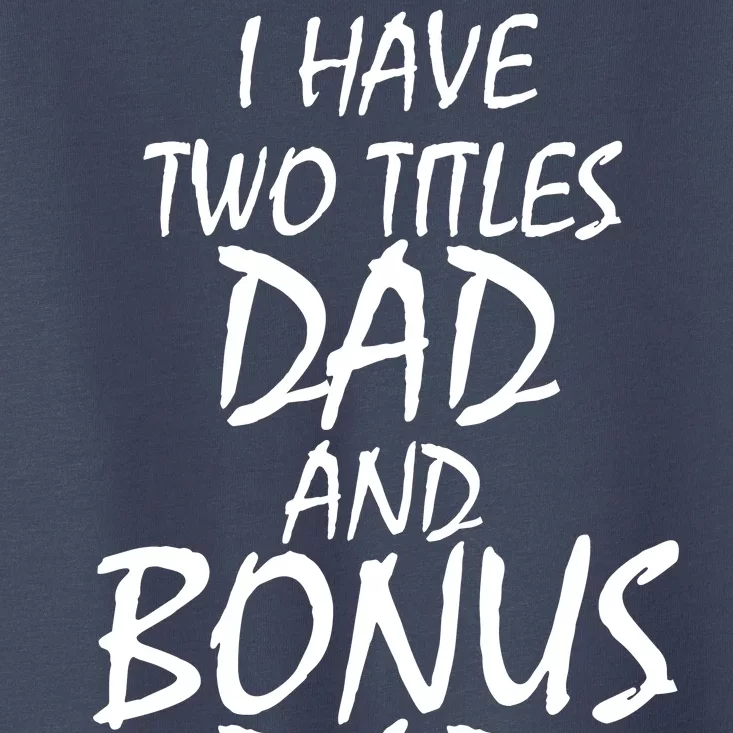 I Have Two Titles Dad And Bonus Dad I Rock Them Both Toddler T-Shirt