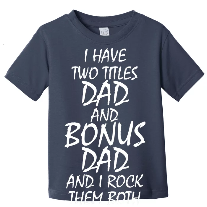 I Have Two Titles Dad And Bonus Dad I Rock Them Both Toddler T-Shirt