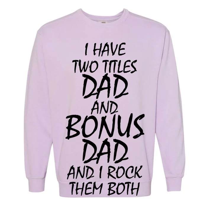 I Have Two Titles Dad And Bonus Dad I Rock Them Both Garment-Dyed Sweatshirt