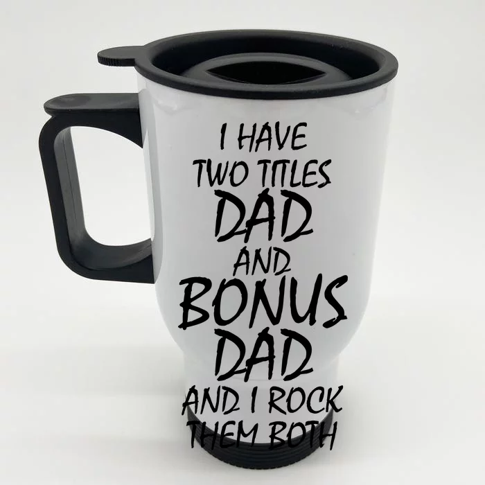 I Have Two Titles Dad And Bonus Dad I Rock Them Both Front & Back Stainless Steel Travel Mug