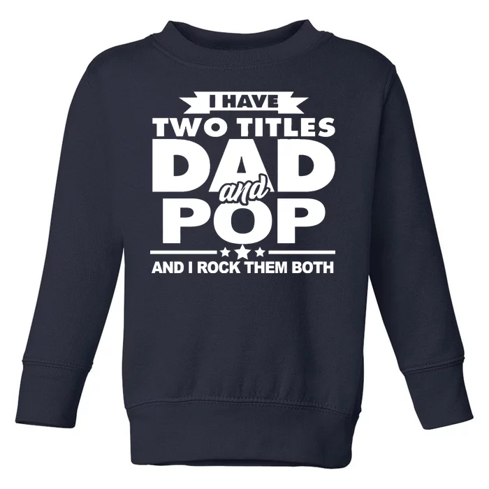 I Have Two Titles Dad And Pop Toddler Sweatshirt