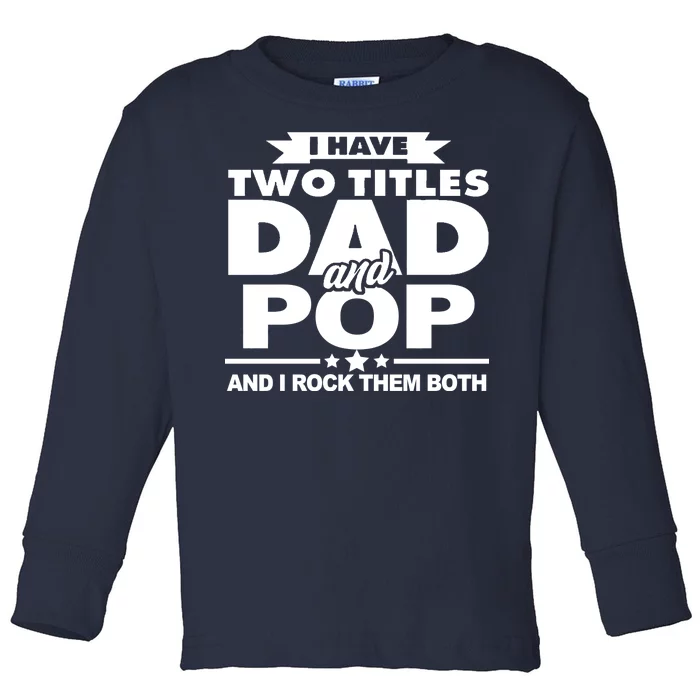 I Have Two Titles Dad And Pop Toddler Long Sleeve Shirt