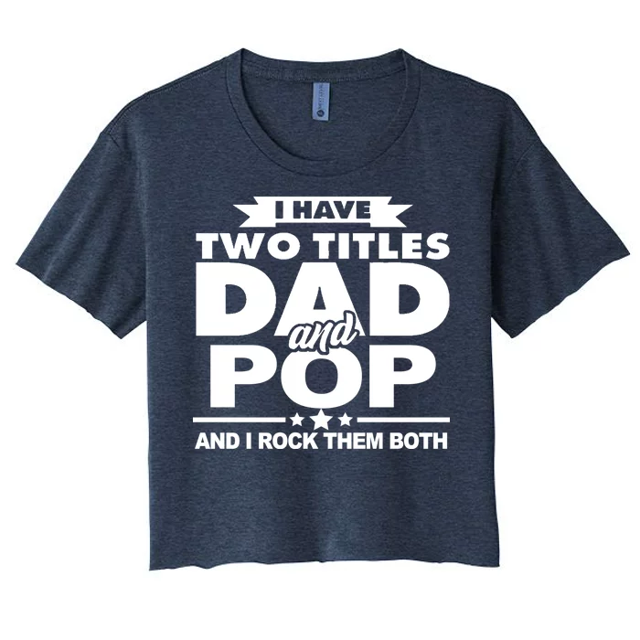 I Have Two Titles Dad And Pop Women's Crop Top Tee