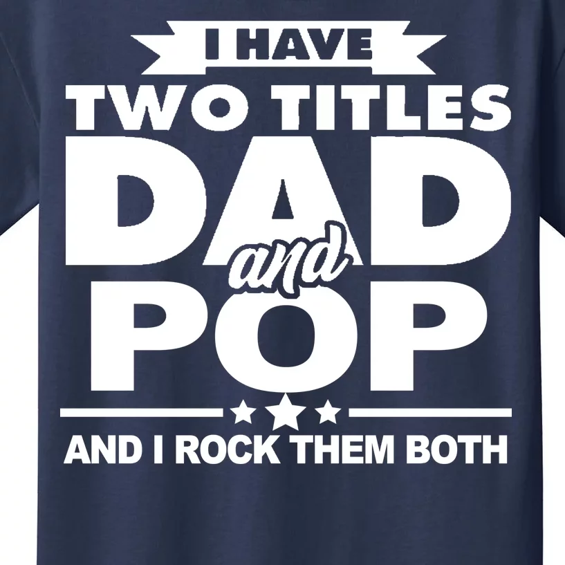 I Have Two Titles Dad And Pop Kids T-Shirt