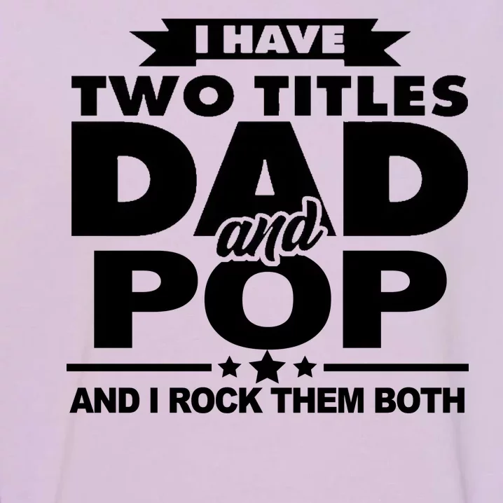 I Have Two Titles Dad And Pop Garment-Dyed Sweatshirt