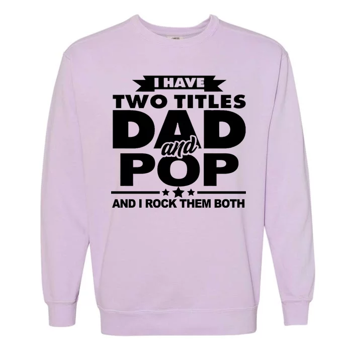 I Have Two Titles Dad And Pop Garment-Dyed Sweatshirt