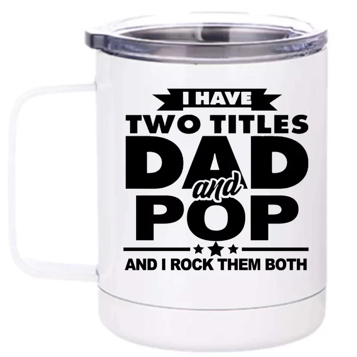 I Have Two Titles Dad And Pop Front & Back 12oz Stainless Steel Tumbler Cup