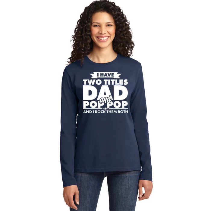 I Have Two Titles Dad And Pop Pop Ladies Long Sleeve Shirt