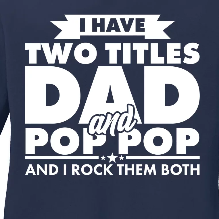 I Have Two Titles Dad And Pop Pop Ladies Long Sleeve Shirt