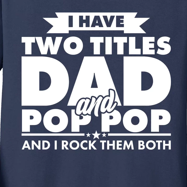 I Have Two Titles Dad And Pop Pop Kids Long Sleeve Shirt