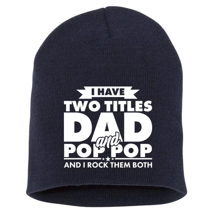 I Have Two Titles Dad And Pop Pop Short Acrylic Beanie