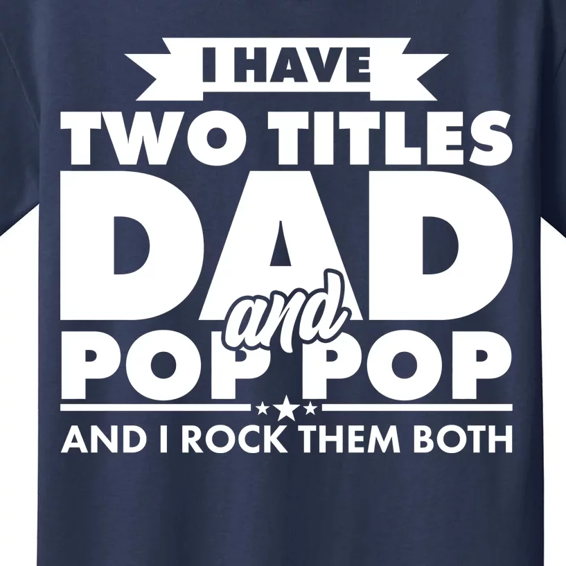 I Have Two Titles Dad And Pop Pop Kids T-Shirt