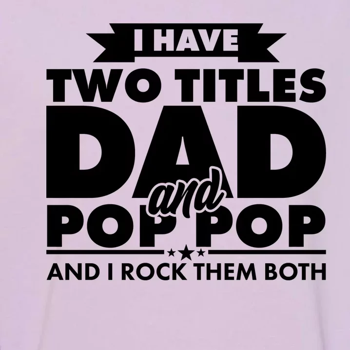 I Have Two Titles Dad And Pop Pop Garment-Dyed Sweatshirt