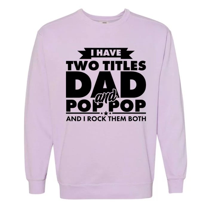 I Have Two Titles Dad And Pop Pop Garment-Dyed Sweatshirt