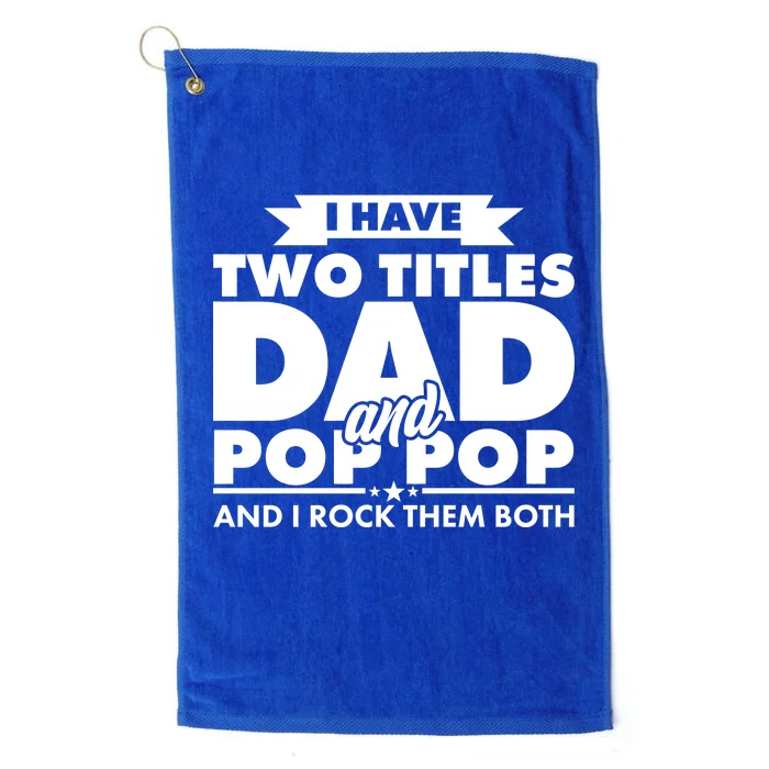 I Have Two Titles Dad And Pop Pop Platinum Collection Golf Towel