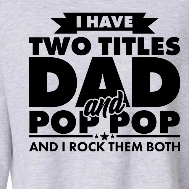 I Have Two Titles Dad And Pop Pop Cropped Pullover Crew