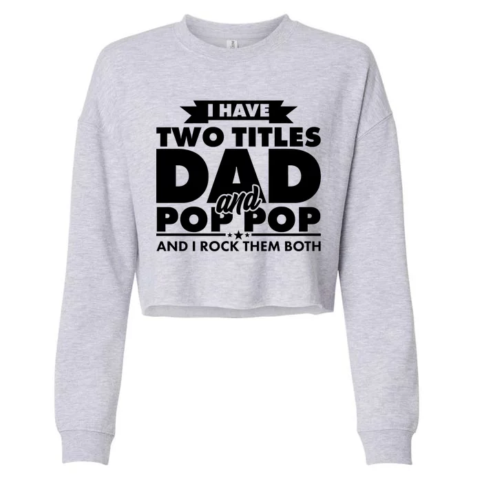 I Have Two Titles Dad And Pop Pop Cropped Pullover Crew