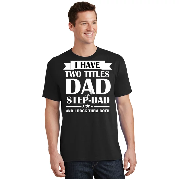 I Have Two Titles Dad And Step Dad And I Rock Them Both T-Shirt ...