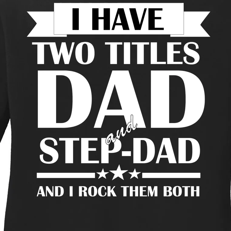 I Have Two Titles Dad And Step Dad And I Rock Them Both Ladies Long Sleeve Shirt