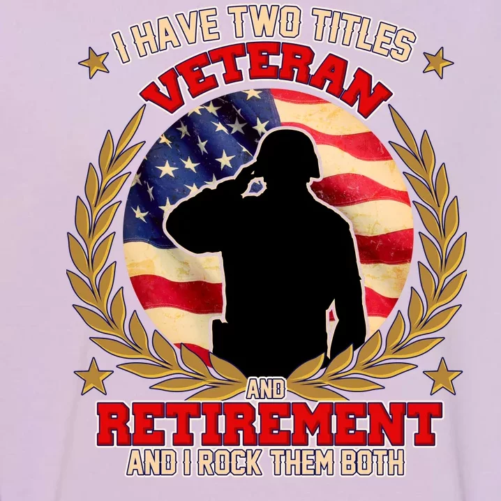 I Have Two Titles Veteran And Retirement Garment-Dyed Sweatshirt