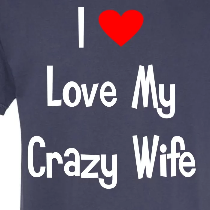 I Heart My Crazy Wife Garment-Dyed Heavyweight T-Shirt