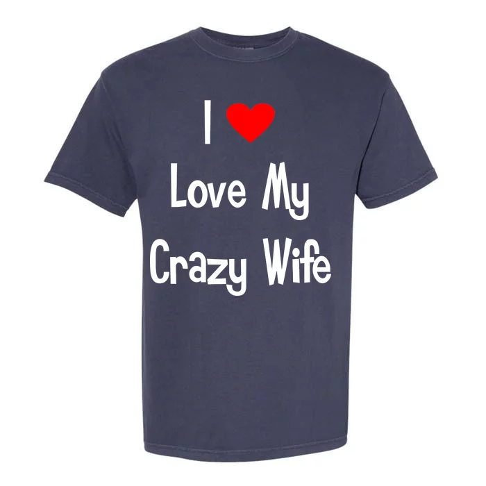 I Heart My Crazy Wife Garment-Dyed Heavyweight T-Shirt