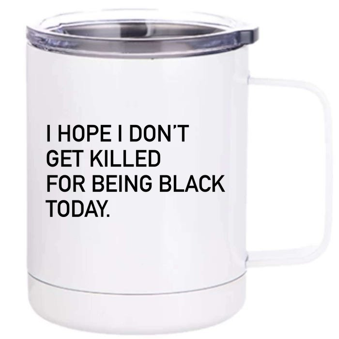 I Hope I don't Get Killed For Being Black Today Front & Back 12oz Stainless Steel Tumbler Cup