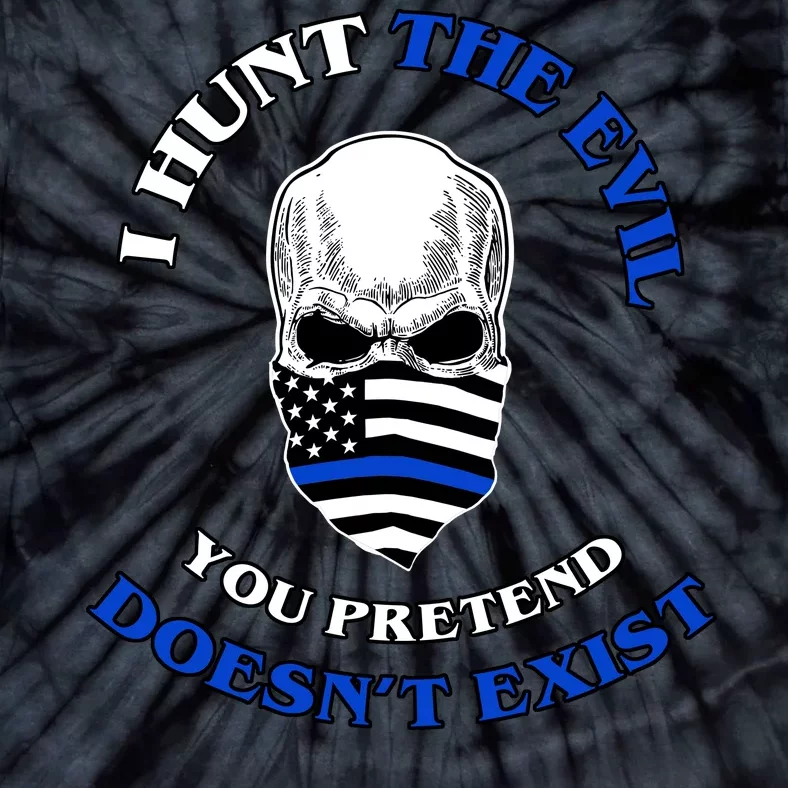 I Hunt The Evil You Pretend Doesn't Exist Tie-Dye T-Shirt