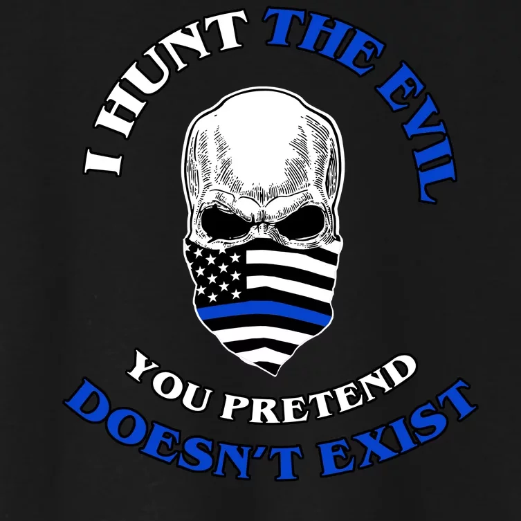 I Hunt The Evil You Pretend Doesn't Exist Women's Crop Top Tee