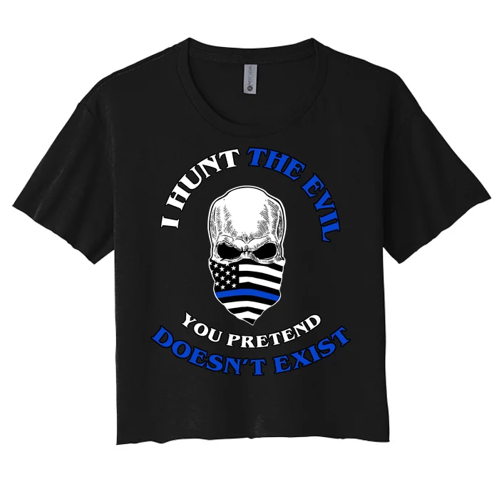 I Hunt The Evil You Pretend Doesn't Exist Women's Crop Top Tee