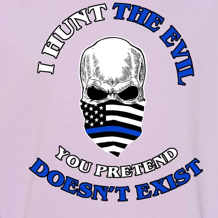 I Hunt The Evil You Pretend Doesn't Exist Garment-Dyed Sweatshirt