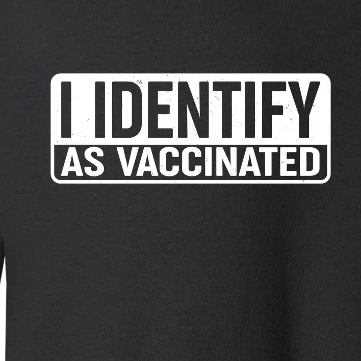 I Identify As Vaccinated Toddler Sweatshirt