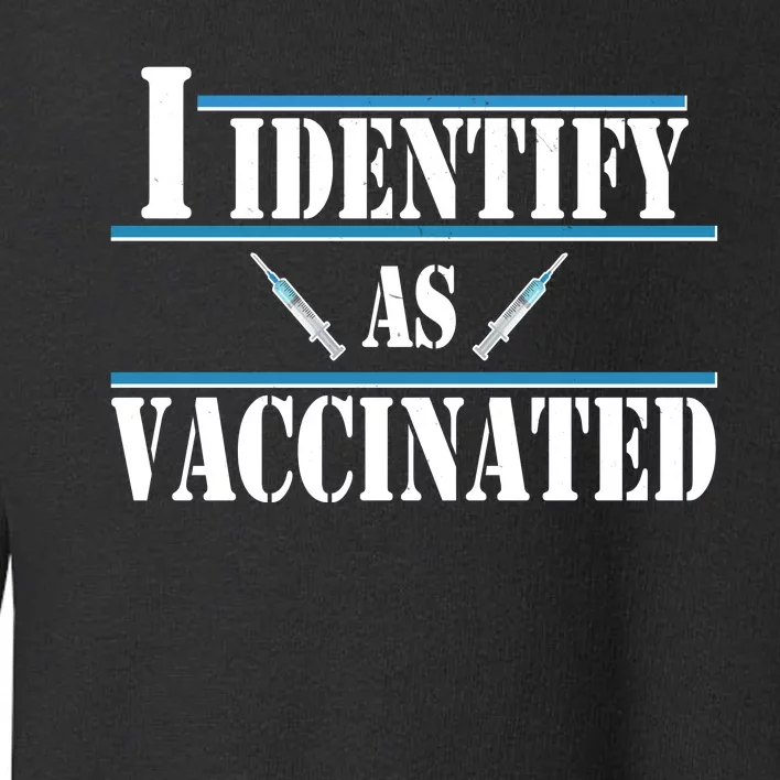 I Identify As Vaccinated Pro Vaccine Toddler Sweatshirt